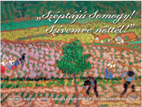 "Sz�pt�j� Somogy! Sz�vemre n�tt�l" - Somogy megye magyar k�lt�k verseiben �s magyar fest�k k�pein