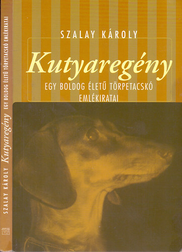 Szalay Károly - Kutyaregény - Egy boldog életű törpetacskó emlékiratai
