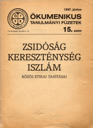 Zsid�s�g, Kereszt�nys�g, Iszl�m k�z�s etikai tan�t�sai - �kumenikus Tanulm�nyi F�zetek 15.sz�m (1997.j�nius)