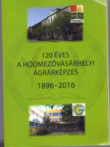 Nagy Zsuzsanna Horv�th J�zsef - 120 �ves a h�dmez�v�s�rhelyi agr�rk�pz�s 1896-2016