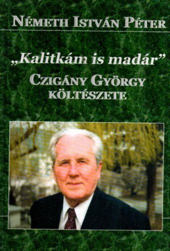 Nmeth Istvn Pter - "Kalitkm is madr" Czigny Gyrgy kltszete