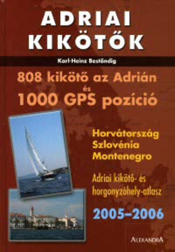 Karl-Heinz Best�ndig - ADRIAI KIK�T�K 808 KIK�T� �S 1000 GPS-POZ�CI�  2005-2006 Horv�torsz�g, Szlov�nia �s Montenegr�  Adriai kik�t�- �s horgonyz�hely-atlasz - 760 kik�t�i rajz �s 46 t�rk�plap