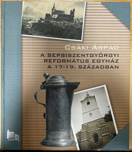 Csáki Árpád - A Sepsiszentgyörgyi református egyház a 17-19. században