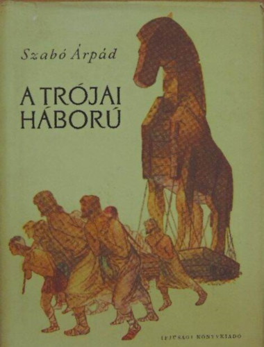 H. Marek Julianna  Szab� �rp�d (szerk.), Boromisza Zsolt (ill.) - A tr�jai h�bor� - T�rt�nelmi Reg�nyt�r Di�koknak (Boromisza Zsolt Fekete-feh�r illusztr�ci�ival)