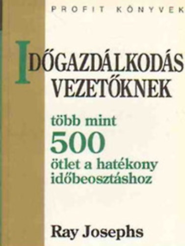 Ray Josephs - Időgazdálkodás vezetőknek (Több mint 500 ötlet a hatékony időbeosztáshoz)
