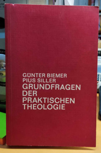 P.  Biemer (Pius) Siller G. (G�nter) - Grundfragen der praktischen Theologie (A gyakorlati teol�gia alapk�rd�sei)