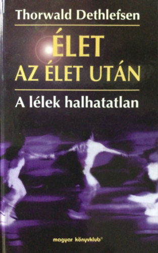 Thorwald Dethlefsen - Élet az élet után - A lélek halhatatlan