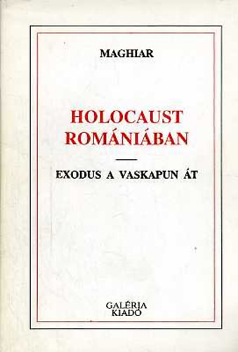 Maghiar - Holocaust Rom�ni�ban (Exodus a Vaskapun �t)