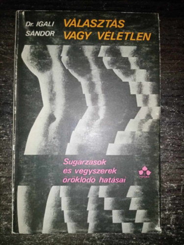 Dr. Horti Jzsef  Igali Sndor (szerk.), Dr. cs Tams (lektor), Dr. Hidvgi Egon (lektor), Dr. Sztanyik Lszl (lektor) - Vlaszts vagy vletlen - Sugrzsok s vegyszerek rkld hatsai (Biolgiai rksgnk / Mutcik / Biolgiai rksgnk sugrznben / Vegyszerek nyomban	 / Torzszlttek - rk / Az atomtechnika s a kemizci ge