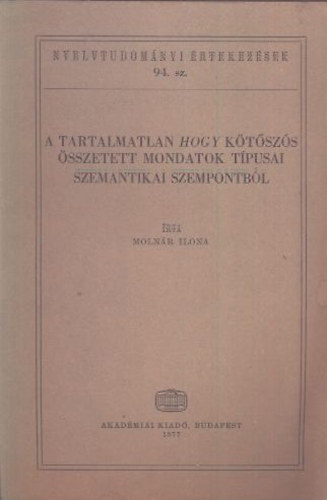 Molnr Ilona - A tartalmatlan hogy -ktszs sszetett mondatok tpusai szemantikai szempontbl (Nyelvtudomnyi rtekezsek 94.)