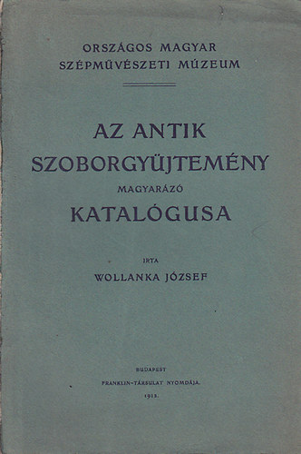 Wollanka Jzsef - Az antik szoborgyjtemny magyarz katalgusa (1912)