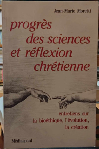 Jean-Marie Moretti - Progrés des sciences et réflexion chrétienne (Haladás a tudományban és a keresztény gondolkodásban)(Médiaspaul & Éditions Paulines)
