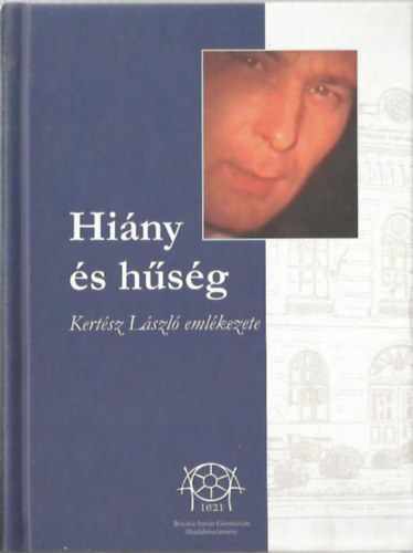 Csiha László - Gyulai Sándor (összeáll.) - Hiány és hűség - Kertész László emlékezete