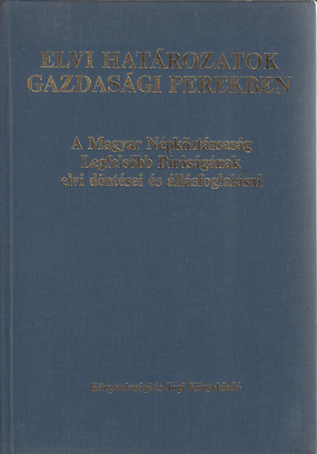 Dr. Havasi Gyz; Dr. Klmn Gyrgy - Elvi hatrozatok gazdasgi perekben. A Magyar Npkztrsasg Legfelsbb Brsgnak irnyelvei, elvi dntsei s llsfoglalsai