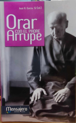 Jos� A.  Garc�a S. J. (Antonio) - Orar con el Padre Arrupe (Mensajero)