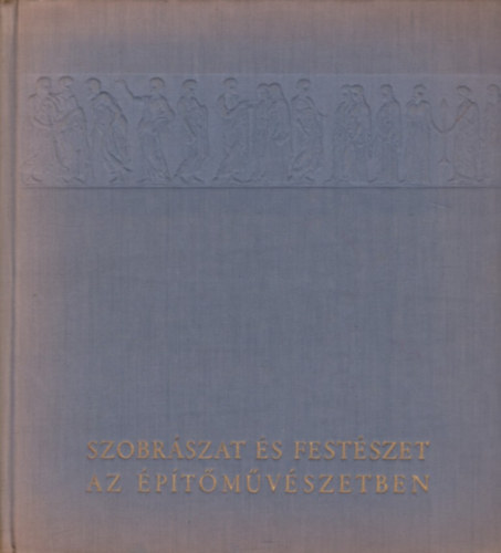 Pog�ny Frigyes - Szobr�szat �s fest�szet az �p�t�m�v�szetben