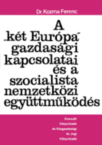 Dr. Kozma Ferenc - A "k�t Eur�pa" gazdas�gi kapcsolatai �s a szocialista nemzetk�zi egy�ttm�k�d�s