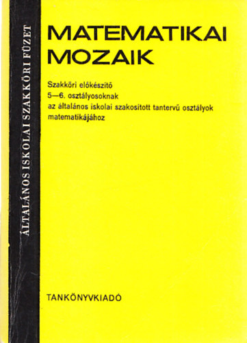 Tat�r Istv�n - Matematikai mozaik (Szakk�ri el�k�sz�t� 5-6. oszt�lyosoknak az �ltal�nos iskolai szakos�tott tanterv� oszt�lyok matematik�j�hoz)