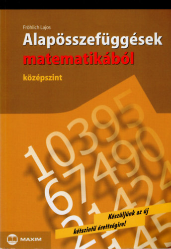 Fr�hlich Lajos - Alap�sszef�gg�sek matematik�b�l (k�z�pszint)