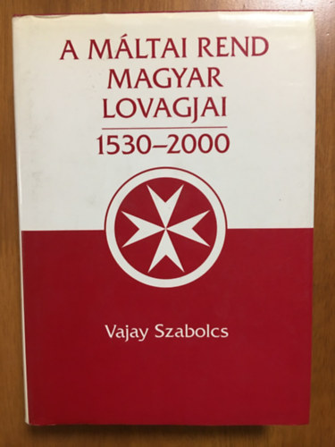 Vajay Szabolcs - A Mltai Rend magyar lovagjai, 1530-2000, I. ktet