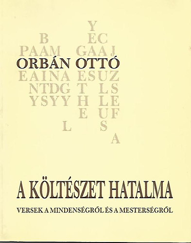 Orb�n Ott� - A k�lt�szet hatalma - Versek a mindens�gr�l �s a mesters�gr�l