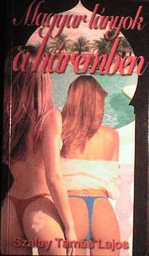 Szalay Tamás Lajos - Magyar lányok a háremben