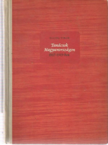Hajdu Tibor - Tan�csok Magyarorsz�gon 1918-1919-ben