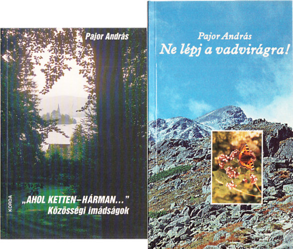 Pajor Andr�s - "Ahol ketten-h�rman..." K�z�ss�gi im�ds�gok + Ne l�pj a vadvir�gra! (k�t Pajor Andr�s k�nyv)