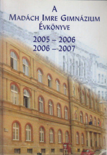 Szentkeressy Krolyn  (szerk.) - A Madch Imre Gimnzium vknyve 2005-2006, 2006-2007.