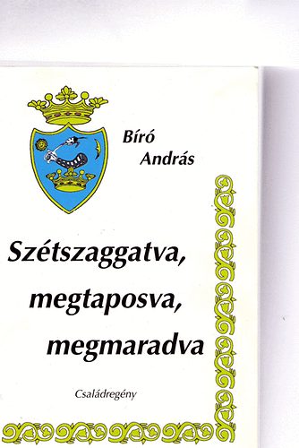 Bíró András - Szétszaggatva, megtaposva, megmaradva (Egy lófőszékely család története az újkorban Mohácstól Trianonig)