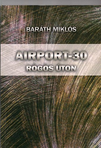 Baráth Miklós - Airport-30 Rögös úton