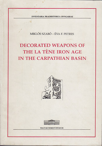 Szab Mikls; Petres F. va - Decorated Weapons of the La Tene Iron Age in the Carpathian Basin