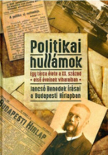 Raffay Ern Jancs Andrs  (szerk.) - Politikai hullmok - Jancs Benedek rsai a Budapesti Hrlapban