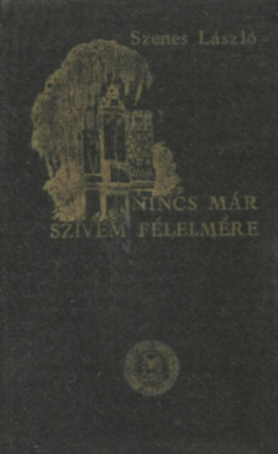 Szenes L�szl� - Nincs m�r sz�vem f�lelm�re