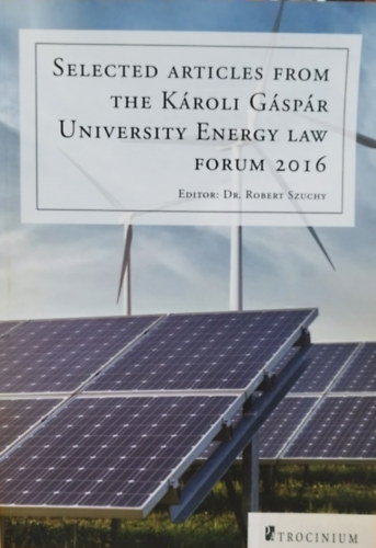 Dr. Robert Szuchy - Selected articles from the K�roli G�sp�r University Energy Law forum 2016