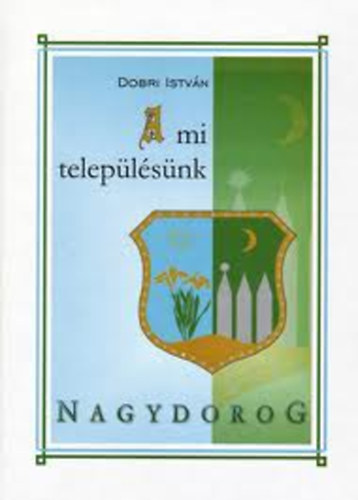 Dobri Istv�n - A mi telep�l�s�nk - Nagydorog