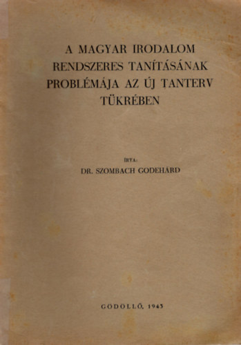 Dr. Szombach Godeh�rd - A magyar irodalom rendszeres tan�t�s�nak probl�m�ja az �j tanterv t�kr�ben