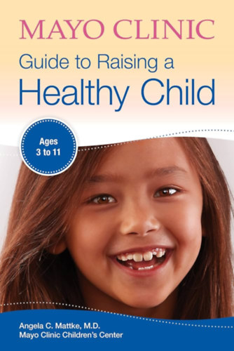 Dr. Angela C. Mattke M.D. - Mayo Clinic Guide to Raising a Healthy Child (Mayo Clinic Parenting Guides)