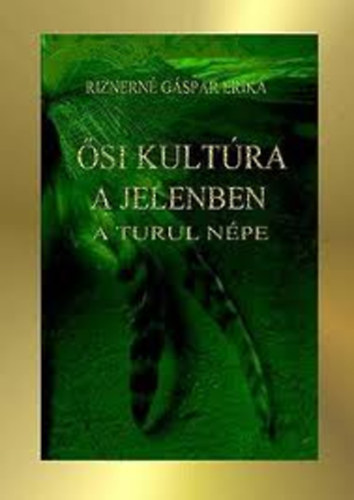 Riznern� G�sp�r Erika - �si kult�ra a jelenben - A turul n�pe