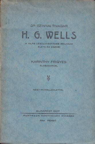 Dr. Szinnai Tivadar - H. G. Wells (A világ legolvasottabb írójának élete és eszméi)- Karinthy Frigyes előszavával