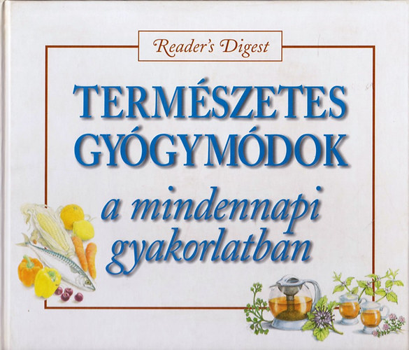 Reader's Digest Kiad� Kft. - Term�szetes gy�gym�dok a mindennapi gyakorlatban