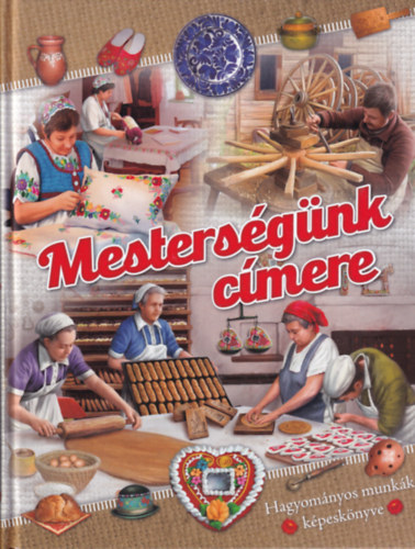 Csendes Istvánné - Mesterségünk címere - hagyományos munkák képeskönyve