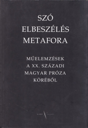 Szitr Katalin Horvth Kornlia - Sz, elbeszls, metafora - Melemzsek a XX. szzadi magyar prza krbl
