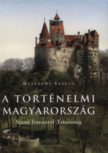 Mszros Lszl - A trtnelmi Magyarorszg Szent Istvntl Trianonig