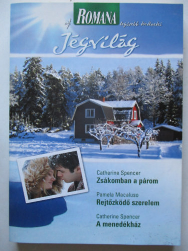 Catherine Spencer; Pamela Macaluso - A Romana legszebb történetei 5. - Jégvilág (Zsákomban a párom + Rejtőzködő szerelem + A menedékház)