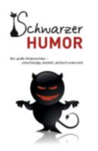 Schwarzer Humor - Der gro�e Zitatenschatz - scharfz�ngig, boshaft, politisch unkorrekt
