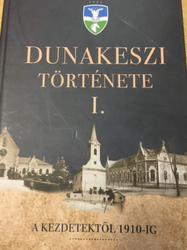 Kerekes D�ra  (szerk.) - Dunakeszi t�rt�nete I. - A kezdetekt�l 1910-ig