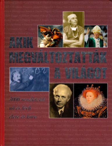 Akik megv�ltoztatt�k a vil�got - 3000 rendk�v�li n� �s f�rfi �lete �s kora