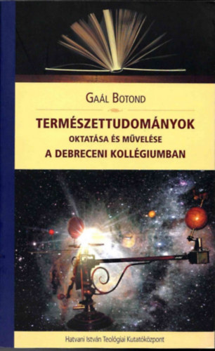 Gaál Botond - Természettudományok oktatása és művelése a Debreceni Kollégiumban - Dedikált!