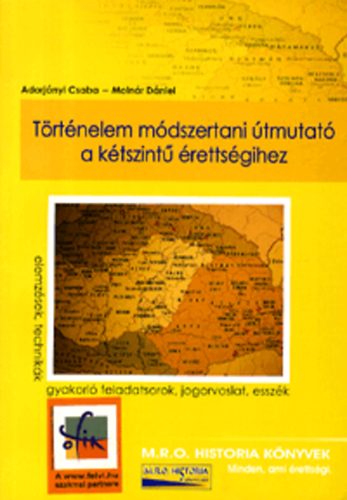 Adorjnyi Csaba; Molnr Dniel - Trtnelem mdszertani tmutat a ktszint rettsgihez